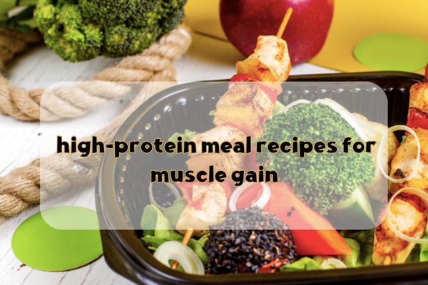 Fuel Your Muscles with Delicious High-Protein Meal Recipes for Optimal Muscle Gain